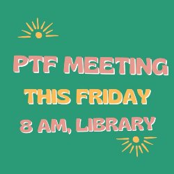 PTF Meeting this Friday